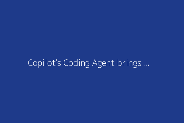 Copilot's Coding Agent brings automation deeper into GitHub workflows