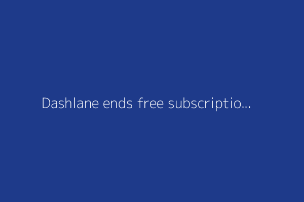 Dashlane ends free subscriptions - you have one month to upgrade or switch