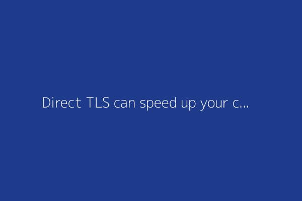 Direct TLS can speed up your connections