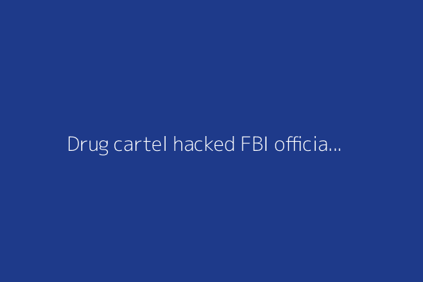 Drug cartel hacked FBI official's phone to track and kill informants