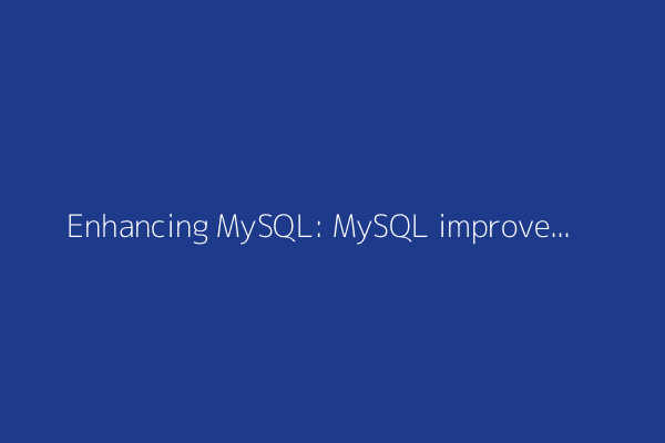 Enhancing MySQL: MySQL improvement project