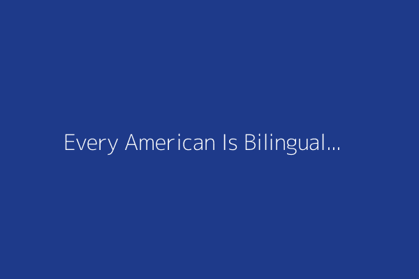 Every American Is Bilingual