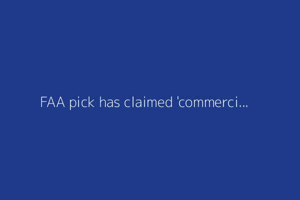 FAA pick has claimed 'commercial' pilot license he doesn't have