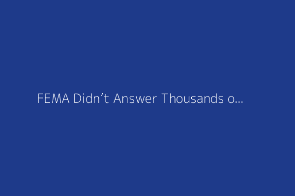 FEMA Didn’t Answer Thousands of Calls From Flood Survivors