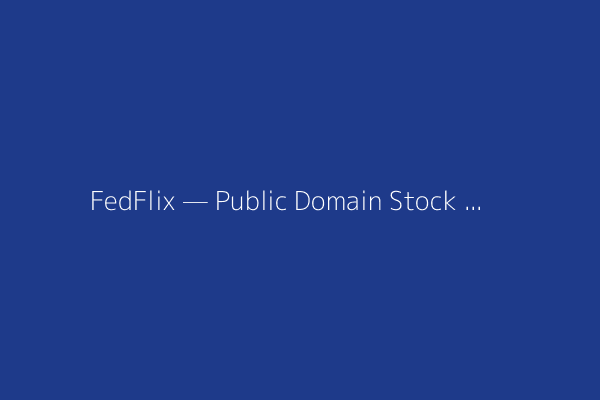 FedFlix — Public Domain Stock Footage Library
