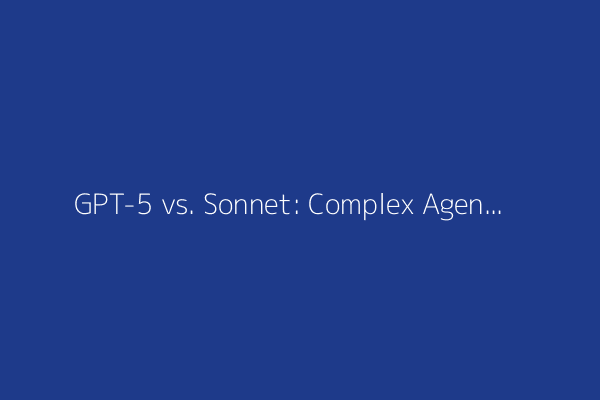 GPT-5 vs. Sonnet: Complex Agentic Coding