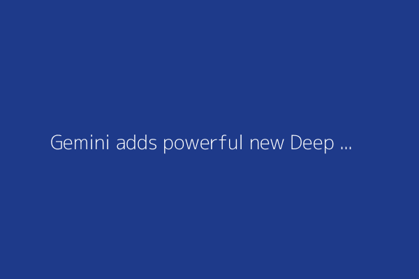 Gemini adds powerful new Deep Think model - what it does and who can try it