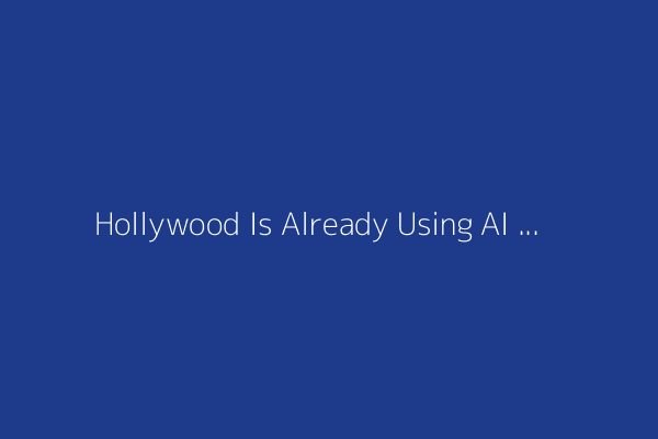 Hollywood Is Already Using AI (and Hiding It)