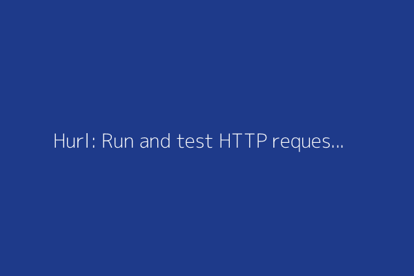 Hurl: Run and test HTTP requests with plain text