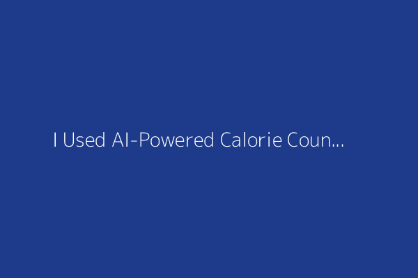 I Used AI-Powered Calorie Counting Apps, and They Were Even Worse Than Expected