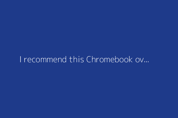 I recommend this Chromebook over many Windows laptops that cost twice as much