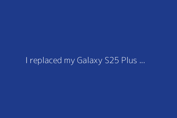 I replaced my Galaxy S25 Plus with the S25 Edge (and Samsung may do the same)