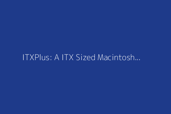 ITXPlus: A ITX Sized Macintosh Plus Logicboard Reproduction