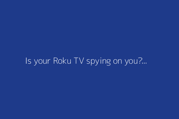 Is your Roku TV spying on you? Probably, but here's how to put an end to it