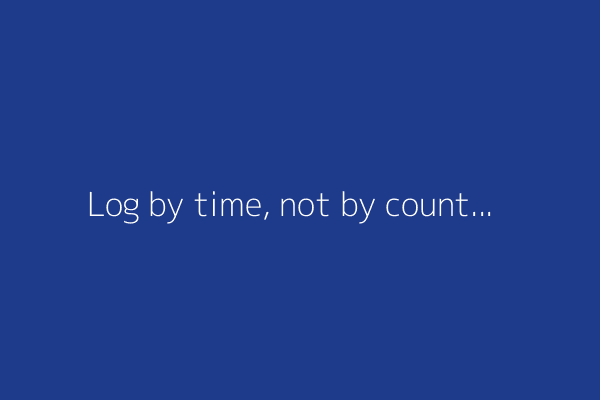 Log by time, not by count