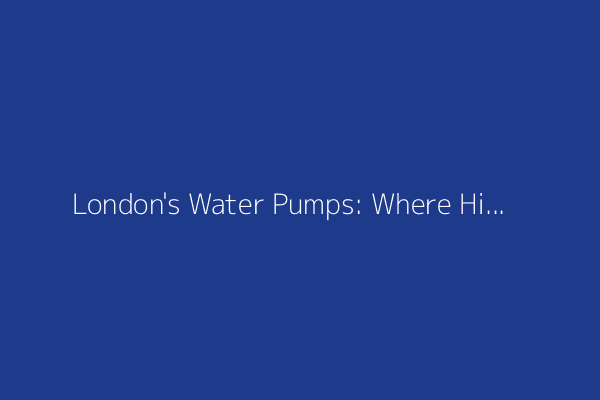 London's Water Pumps: Where History Flows Freely