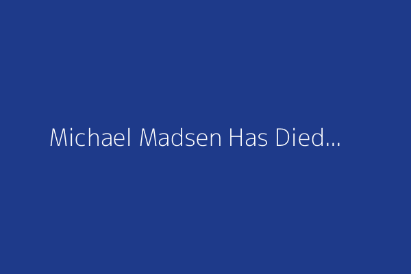 Michael Madsen Has Died