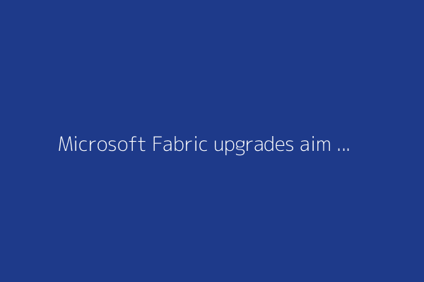 Microsoft Fabric upgrades aim for better integration of data and AI agents
