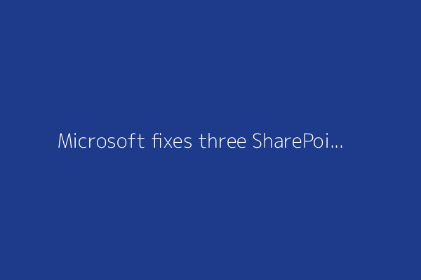 Microsoft fixes three SharePoint zero-day exploits used in series of cyberattacks - how to patch them