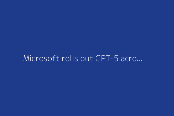 Microsoft rolls out GPT-5 across its Copilot suite