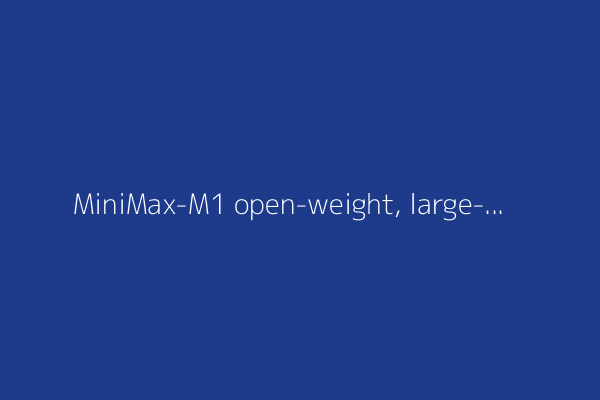 MiniMax-M1 open-weight, large-scale hybrid-attention reasoning model