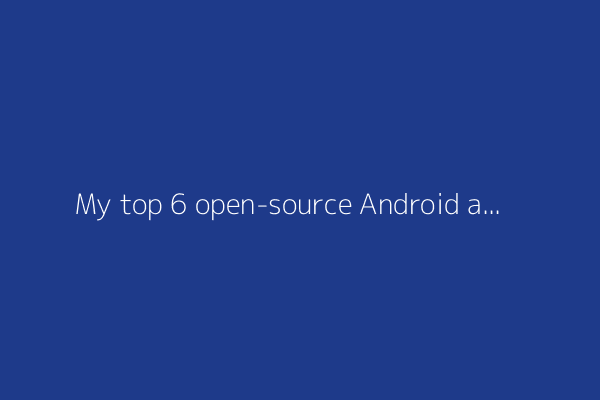 My top 6 open-source Android apps from the Google Play Store - and why that's important