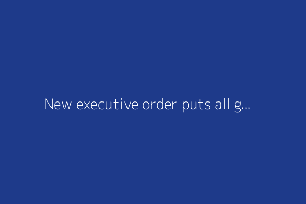 New executive order puts all grants under political control