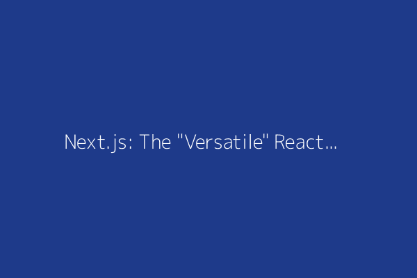 Next.js: The "Versatile" React Framework That Can't Handle Dynamic Routes