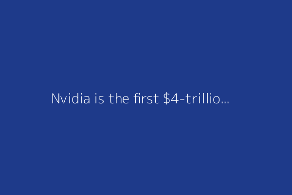 Nvidia is the first $4-trillion company. Here are three things to know