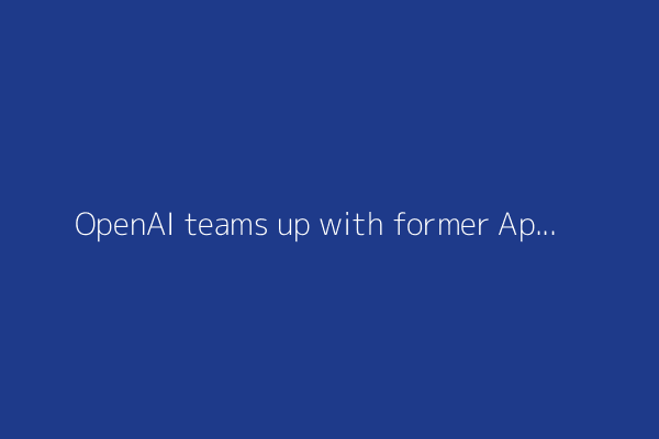 OpenAI teams up with former Apple design chief Jony Ive as AI race heats up