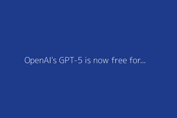 OpenAI's GPT-5 is now free for all: How to access and everything else we know