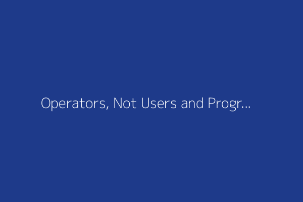 Operators, Not Users and Programmers