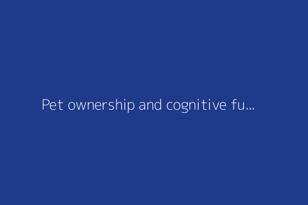 Pet ownership and cognitive functioning in later adulthood across pet types