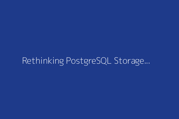 Rethinking PostgreSQL Storage