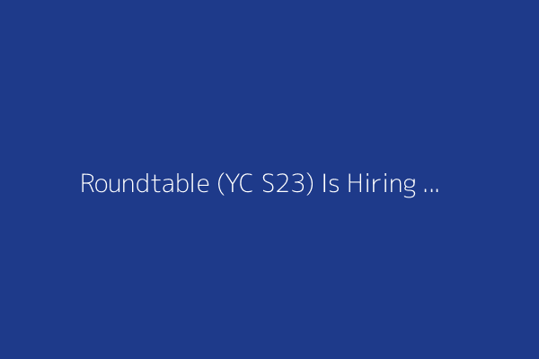 Roundtable (YC S23) Is Hiring a Member of Technical Staff