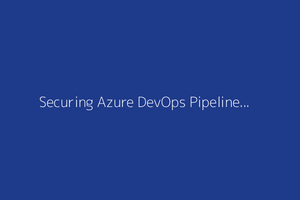 Securing Azure DevOps Pipelines: Secrets management and compliance monitoring