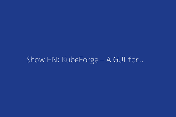 Show HN: KubeForge – A GUI for Kubernetes YAMLs