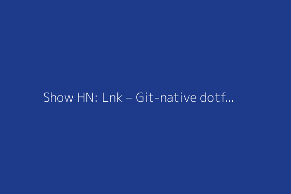 Show HN: Lnk – Git-native dotfiles manager