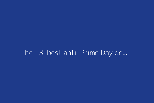 The 13+ best anti-Prime Day deals 2025 from Best Buy, Walmart, & more: Top sales from Amazon's competition