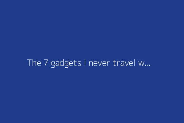 The 7 gadgets I never travel without (and how they make every trip easier)