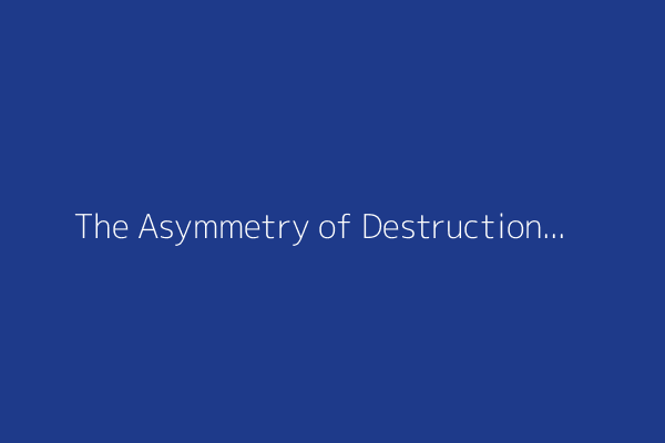 The Asymmetry of Destruction