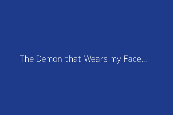 The Demon that Wears my Face
