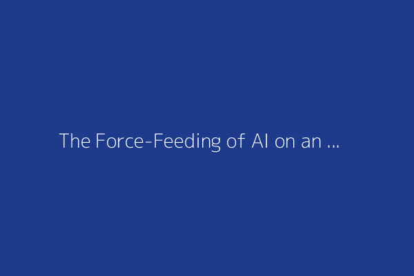 The Force-Feeding of AI on an Unwilling Public