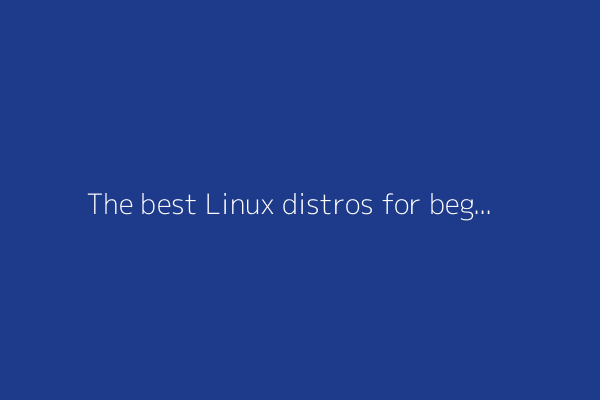 The best Linux distros for beginners in 2025 make switching from MacOS or Windows so easy