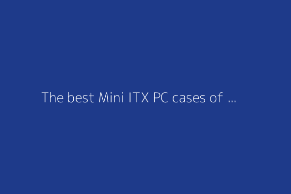 The best Mini ITX PC cases of 2025: Expert recommended