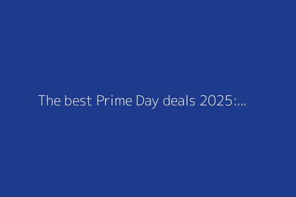 The best Prime Day deals 2025: Our favorite 130+ sales live now