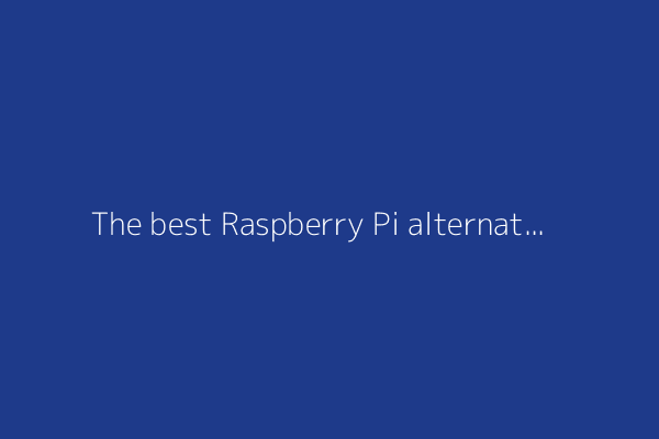 The best Raspberry Pi alternatives of 2025: Expert recommended