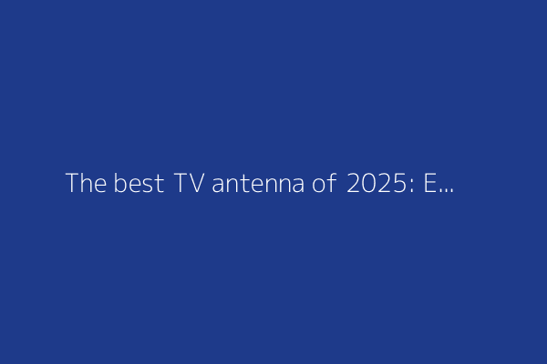 The best TV antenna of 2025: Expert tested