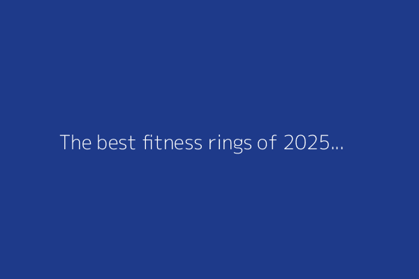 The best fitness rings of 2025: Expert tested and reviewed