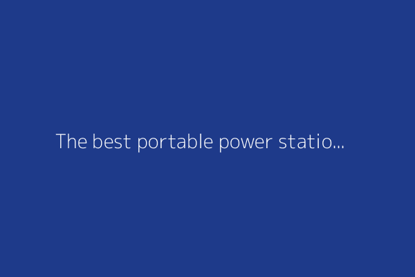 The best portable power stations of 2025: Expert tested to last through power outages
